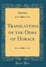 Horace Horace - Translations of the Odes of Horace (Classic Reprint)