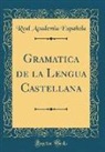 Real Academia Espanola, Real Academia Española - Gramatica de la Lengua Castellana (Classic Reprint)
