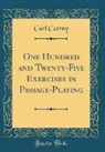 Carl Czerny - One Hundred and Twenty-Five Exercises in Passage-Playing (Classic Reprint)