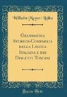Wilhelm Meyer-Lu¨bke, Wilhelm Meyer-Lubke, Wilhelm Meyer-Lübke - Grammatica Storico-Comparata della Lingua Italiana e dei Dialetti Toscani (Classic Reprint)