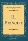 Niccolo Machiavelli, Niccolò Machiavelli - IL Principe (Classic Reprint)