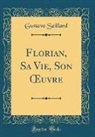 Gustave Saillard - Florian, Sa Vie, Son OEuvre (Classic Reprint)
