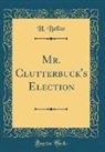 H. Belloc - Mr. Clutterbuck's Election (Classic Reprint)