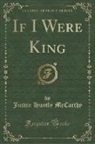 Justin Huntly McCarthy - If I Were King (Classic Reprint)