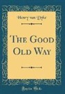 Henry Van Dyke - The Good Old Way (Classic Reprint)