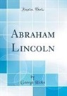 George Hicks - Abraham Lincoln (Classic Reprint)