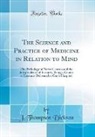 J. Thompson Dickson - The Science and Practice of Medicine in Relation to Mind