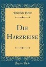 Heinrich Heine - Die Harzreise (Classic Reprint)