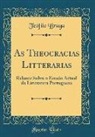 Teo&amp; Braga, Teofilo Braga - As Theocracias Litterarias: Relance Sobre O Estado Actual Da Litteratura Portugueza (Classic Reprint)