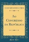 Senado Universidade de Lisboa - Ao Congresso Da Rep&uacute;blica (Classic Reprint)