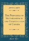 James Cappon - The Principle of Sectarianism in the Constitution of Canada (Classic Reprint)