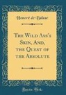 Honore de Balzac, Honoré de Balzac, Honore de Balzac - The Wild Ass's Skin, And, the Quest of the Absolute (Classic Reprint)