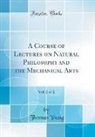 Thomas Young - A Course of Lectures on Natural Philosophy and the Mechanical Arts, Vol. 2 of 2 (Classic Reprint)