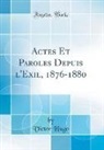 Victor Hugo - Actes Et Paroles Depuis l'Exil, 1876-1880 (Classic Reprint)