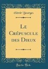 Elemir Bourges, Élémir Bourges - Le Crépuscule des Dieux (Classic Reprint)