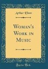 Arthur Elson - Woman's Work in Music (Classic Reprint)