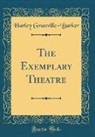 Harley Granville-Barker - The Exemplary Theatre (Classic Reprint)