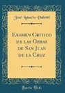 Jose Ignacio Valenti, José Ignacio Valenti - Examen Critico de las Obras de San Juan de la Cruz (Classic Reprint)