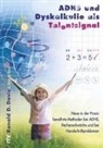 Eldon M Braun, Eldon M. Braun, Ronald Davis, Ronald D Davis, Ronald D. Davis - ADHS und Dyskalkulie als Talentsignal