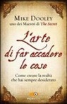 Mike Dooley - L' arte di far accadere le cose. Come creare la realtà che hai sempre desiderato