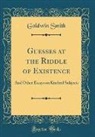 Goldwin Smith - Guesses at the Riddle of Existence