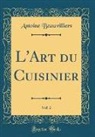 Antoine Beauvilliers - L'Art du Cuisinier, Vol. 2 (Classic Reprint)