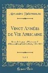 Alexandre Delcommune - Vingt Années de Vie Africaine, Vol. 1: Récits de Voyages, d'Aventures Et d'Exploration Au Congo Belge, 1874-1893 (Classic Reprint)