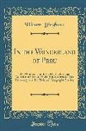 Hiram Bingham - In the Wonderland of Peru: The Work Accomplished by the Peruvian Expedition of 1912, Under the Auspices of Yale University and the National Geogr