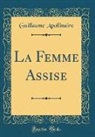 Guillaume Apollinaire - La Femme Assise (Classic Reprint)
