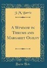 J. M. Barrie, James Matthew Barrie - A Window in Thrums and Margaret Ogilvy (Classic Reprint)