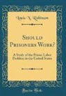 Louis N. Robinson - Should Prisoners Work?