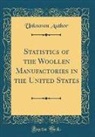 Unknown Author - Statistics of the Woollen Manufactories in the United States (Classic Reprint)