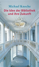 Michael Knoche, Michael (Dr.) Knoche - Die Idee der Bibliothek und ihre Zukunft