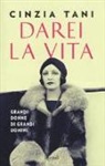 Cinzia Tani - Darei la vita. Grandi donne di grandi uomini