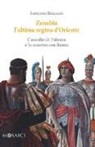 Lorenzo Braccesi - Zenobia l'ultima regina d'Oriente. L'assedio di Palmira e lo scontro con Roma