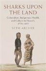 Seth Archer, Seth (University of Cambridge) Archer, Seth (Utah State University) Archer - Sharks upon the Land : Colonialism, Indigenous Health, and Culture