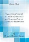 Francois Thureau-Dangin, François Thureau-Dangin - Tablettes d'Uruk à l'Usage des Prêtres du Temple d'Anu au Temps des Séleucides (Classic Reprint)