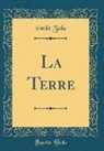 Emile Zola, Émile Zola - La Terre (Classic Reprint)