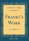 Caroline E. Kelley - Franky's Work (Classic Reprint)