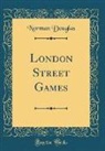 Norman Douglas - London Street Games (Classic Reprint)