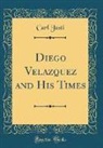 Carl Justi - Diego Velazquez and His Times (Classic Reprint)