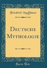 Friedrich Kauffmann - Deutsche Mythologie (Classic Reprint)