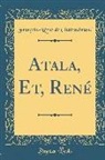 Francois-Rene de Chateaubriand, François-René de Chateaubriand - Atala, Et, René (Classic Reprint)