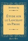 Ferdinand Lot - Étude sur le Lancelot en Prose (Classic Reprint)