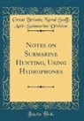 Great Britain Naval Staff An Division - Notes on Submarine Hunting, Using Hydrophones (Classic Reprint)