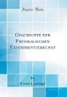 Ernst Gerland - Geschichte der Physikalischen Experimentierkunst (Classic Reprint)