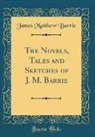 James Matthew Barrie - The Novels, Tales and Sketches of J. M. Barrie (Classic Reprint)