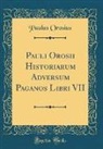 Paulus Orosius - Pauli Orosii Historiarum Adversum Paganos Libri VII (Classic Reprint)