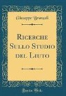 Giuseppe Branzoli - Ricerche Sullo Studio del Liuto (Classic Reprint)