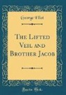 George Eliot - The Lifted Veil and Brother Jacob (Classic Reprint)